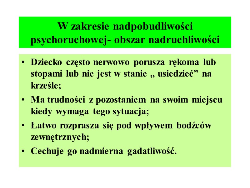 W zakresie nadpobudliwości psychoruchowej- obszar nadruchliwości Dziecko często nerwowo porusza rękoma lub stopami lub